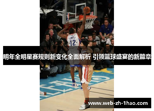 明年全明星赛规则新变化全面解析 引领篮球盛宴的新篇章 明年全明星赛规则新变化全面解析 引领篮球盛宴的新篇章