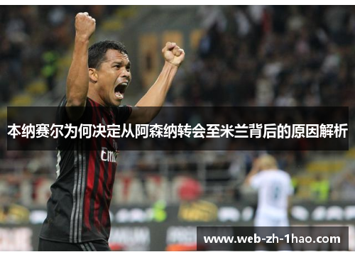 本纳赛尔为何决定从阿森纳转会至米兰背后的原因解析