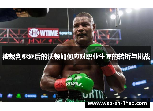 被裁判驱逐后的沃顿如何应对职业生涯的转折与挑战 被裁判驱逐后的沃顿如何应对职业生涯的转折与挑战