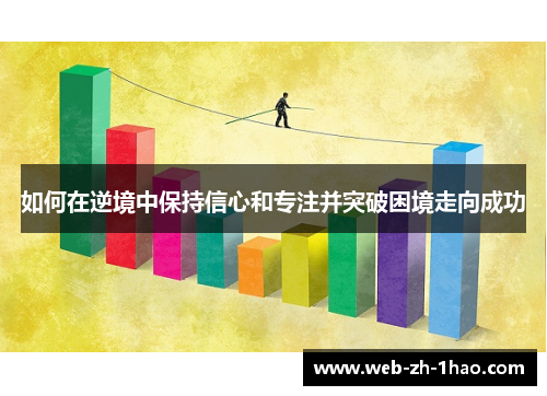 如何在逆境中保持信心和专注并突破困境走向成功 如何在逆境中保持信心和专注并突破困境走向成功