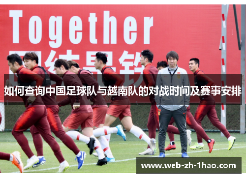 如何查询中国足球队与越南队的对战时间及赛事安排 如何查询中国足球队与越南队的对战时间及赛事安排