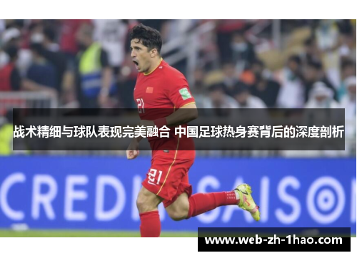 战术精细与球队表现完美融合 中国足球热身赛背后的深度剖析