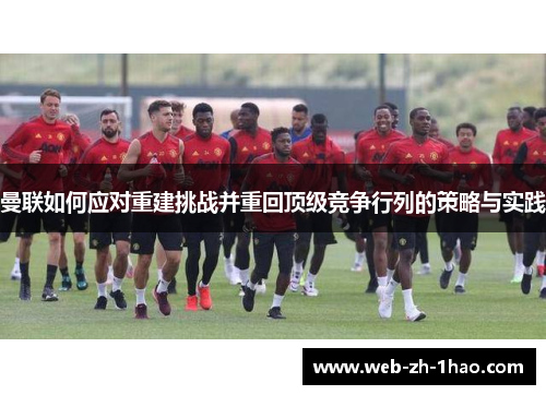 曼联如何应对重建挑战并重回顶级竞争行列的策略与实践