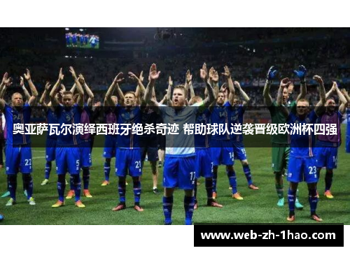 奥亚萨瓦尔演绎西班牙绝杀奇迹 帮助球队逆袭晋级欧洲杯四强