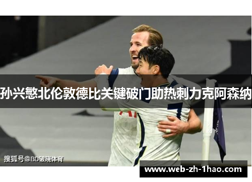 孙兴慜北伦敦德比关键破门助热刺力克阿森纳
